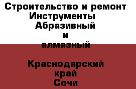 Строительство и ремонт Инструменты - Абразивный и алмазный. Краснодарский край,Сочи г.